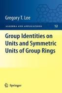 Group Identities on Units and Symmetric Units of Group Rings di Gregory T Lee edito da Springer London