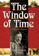 The Window Of Time di William A Thau edito da Iuniverse