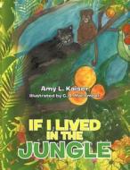 If I Lived in the Jungle di Amy L. Kaiser edito da AUTHORHOUSE