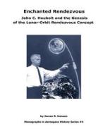 Enchanted Rendezvous: John C. Houbolt and the Genesis of the Lunar-Orbit Rendezvous Concept: Monographs in Aerospace History Series #4 di James R. Hansen edito da Createspace