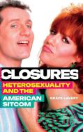 Closures: Heterosexuality and the American Sitcom di Grace E. Lavery edito da DUKE UNIV PR