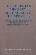 The Christian Ministry According To The Apostles di Thomas Hughes Milner edito da Xlibris