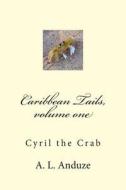 Caribbean Tails, Volume One: Cyril the Crab di A. L. Anduze edito da Createspace