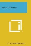 Hugh Campbell di C. W. MacFarlane edito da Literary Licensing, LLC