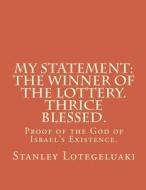 My Statement: The Winner of the Lottery. Thrice Blessed.: Proof of the God of Israel's Existence. di Stanley Ole Lotegeluaki edito da Createspace