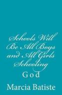 Schools Will Be All Boys and All Girls Schooling: God di Marcia Batiste Smith Wilson edito da Createspace Independent Publishing Platform