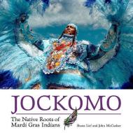 Jockomo: The Native Roots of Mardi Gras Indians di Shane Lief, John Mccusker edito da UNIV PR OF MISSISSIPPI