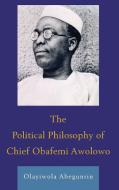 Political Philosophy of Chief Obafemi Awolowo di Olayiwola Abegunrin edito da Lexington Books