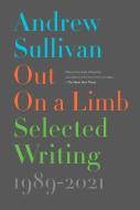 Out on a Limb: Selected Writing, 1989-2020 di Andrew Sullivan edito da SIMON & SCHUSTER
