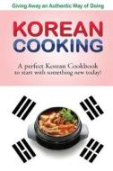 Giving Away an Authentic Way of Doing Korean Cooking: A Perfect Korean Cookbook to Start with Something New Today!! di Bobby Flatt edito da Createspace