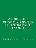 Ayurvedic Pharmacopoeia of India Part 1 Vol. 4 di Ayush Govt of India edito da Createspace
