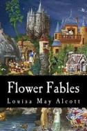 Flower Fables di Louisa May Alcott edito da Createspace