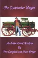 The Studebaker Wagon: An Inspirational Novelette di Pete Campbell, Shari Broyer edito da Createspace