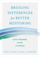 Bridging Differences for Better Mentoring: Lean Forward, Learn, Leverage di Lisa Fain, Lois J. Zachary edito da BERRETT KOEHLER PUBL INC