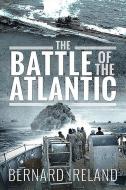 The Battle of the Atlantic di Bernard Ireland edito da PEN & SWORD MARITIME
