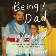 Being a Dad Is Weird: Lessons in Fatherhood from My Family to Yours edito da HarperAudio