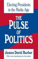 The Pulse of Politics di James David Barber edito da Taylor & Francis Inc