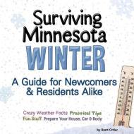 Surviving Minnesota Winter: A Guide for Newcomers & Residents Alike di Brett Ortler edito da ADVENTURE PUBN