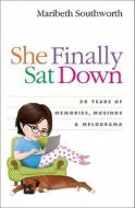 She Finally SAT Down: 50 Years of Memory, Musings and Melodrama di Maribeth Southworth edito da Word Association Publishers