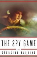 The Spy Game di Georgina Harding edito da Bloomsbury Publishing PLC