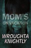 Mom\'s On Vacation di Wroughta Knightly edito da America Star Books