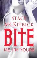 Bite Me I'm Yours di Stacy McKitrick edito da Lyrical Press Inc