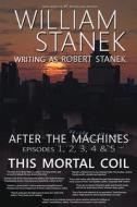 After the Machines Episodes 1, 2, 3, 4 & 5: This Mortal Coil di William Stanek, Robert Stanek edito da REAGENT PR