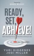 Ready, Set, Achieve!: A Guide to Taking Charge of Your Life, Creating Balance, and Achieving Your Goals di Yuri Diogenes, Jodi Leigh Miller edito da MORGAN JAMES PUB