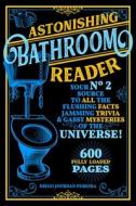 The Astonishing Bathroom Reader: Your No.2 Source to All the Flushing Facts Jamming Trivia & Gassy Mysteries of the Univ di Diego Jourdan Pereira edito da RACEHORSE PUB