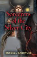Sorcerers of the Silver City di Russell Knowles edito da Booklocker.com, Inc.