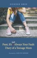 Psst, It's Not Always Your Fault: Diary of a Teenage Mom di Sonder Bree edito da BOOKBABY