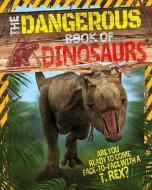 The Dangerous Book of Dinosaurs: Are You Ready to Come Face-To-Face with a T-Rex? di Liz Miles edito da ARCTURUS PUB