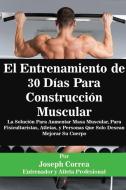 El Entrenamiento de 30 Días Para Construcción Muscular di Joseph Correa edito da Finibi Inc