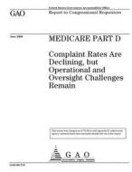 Medicare Part D: Complaint Rates Are Declining, But Operational and Oversight Challenges Remain di United States Government Account Office edito da Createspace Independent Publishing Platform