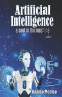 Artificial Intelligence: A Soul in the Machine di Kagiso Modise edito da VERITY PUBL S