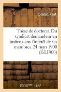 Th se de Doctorat. Du Syndicat Demandeur En Justice Dans l'Int r t de Ses Membres. 24 Mars 1900 di Courot-P edito da Hachette Livre - BNF