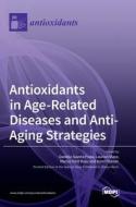 Antioxidants in Age-Related Diseases and Anti-Aging Strategies edito da MDPI AG