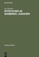 Mysticism in Rabbinic Judaism di Ira Chernus edito da De Gruyter