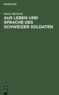 Aus Leben und Sprache des Schweizer Soldaten di Hanns Bächtold edito da De Gruyter