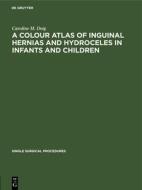 A Colour Atlas of Inguinal Hernias and Hydroceles in Infants and Children di Caroline M. Doig edito da De Gruyter