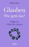 Glauben - Wie geht das? di Matthias Beck edito da Styria  Verlag