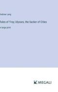 Tales of Troy; Ulysses, the Sacker of Cities di Andrew Lang edito da Megali Verlag