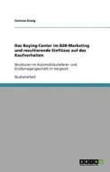 Das Buying-center Im B2b-marketing Und Resultierende Einfl Sse Auf Das Kaufverhalten di Corinna Sinzig edito da Grin Publishing