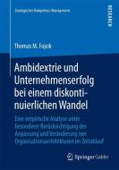 Ambidextrie und Unternehmenserfolg bei einem diskontinuierlichen Wandel di Thomas M. Fojcik edito da Springer Fachmedien Wiesbaden