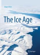 The Ice Age di Juergen Ehlers edito da Springer-Verlag Berlin And Heidelberg GmbH & Co. KG