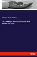 Die Grundlagen des Wunderbegriffes nach Thomas von Aquin di Franz Von Tessen-Wesierski edito da hansebooks