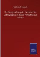 Die Neugestaltung der Lateinischen Orthographie in ihrem Verhältnis zur Schule di Wilhelm Brambach edito da Salzwasser-Verlag GmbH