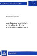 Anerkennung gesellschaftsrechtlicher Gebilde im Internationalen Privatrecht di Sabine Rindisbacher edito da Lang, Peter