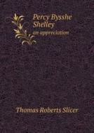 Percy Bysshe Shelley An Appreciation di Thomas Roberts Slicer edito da Book On Demand Ltd.