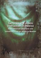 Carranza And Public Instruction In Mexico Sixty Mexican Teachers Are Commissioned To Study In Boston di Ny City edito da Book On Demand Ltd.